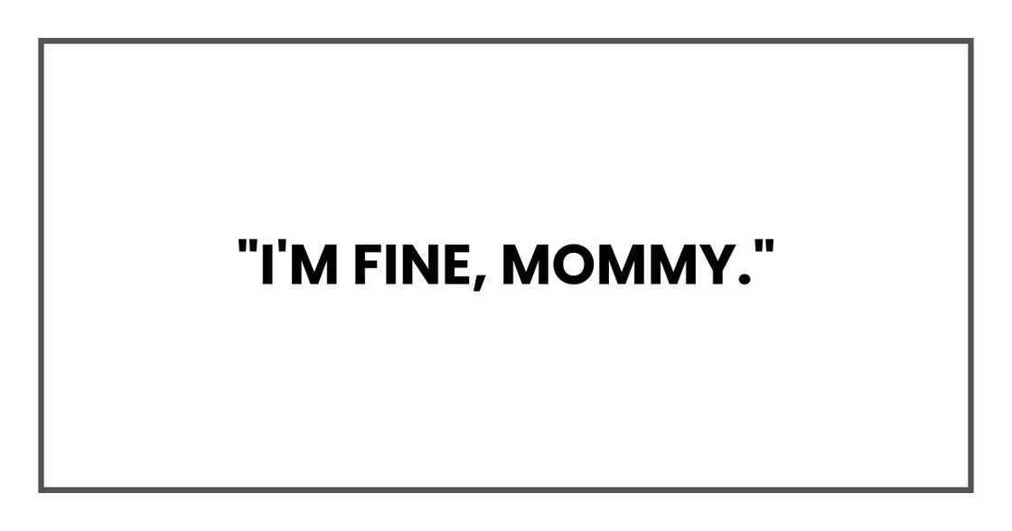 "I'm fine, Mommy." "I'm fine, Mommy."