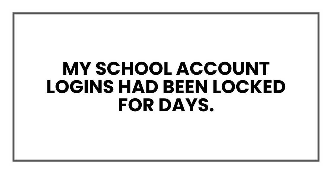 My school account logins had been locked for days.