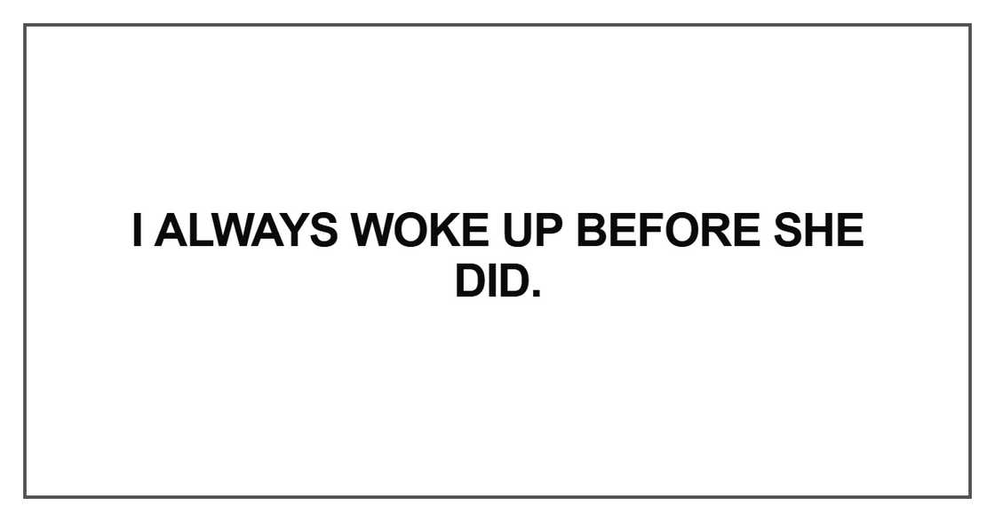 I always woke up before she di