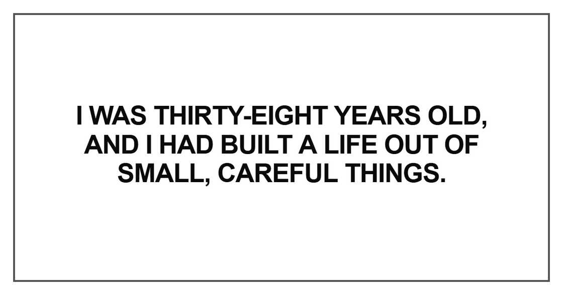 I was thirty-eight years old, and I had built a life out of