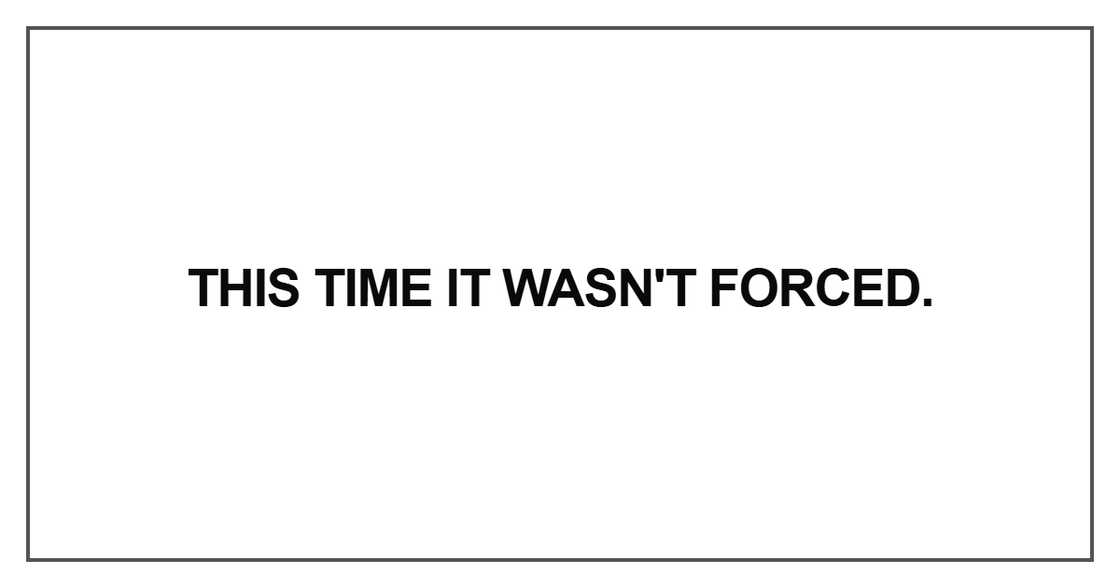 This time it wasn't forced This time it wasn't forced