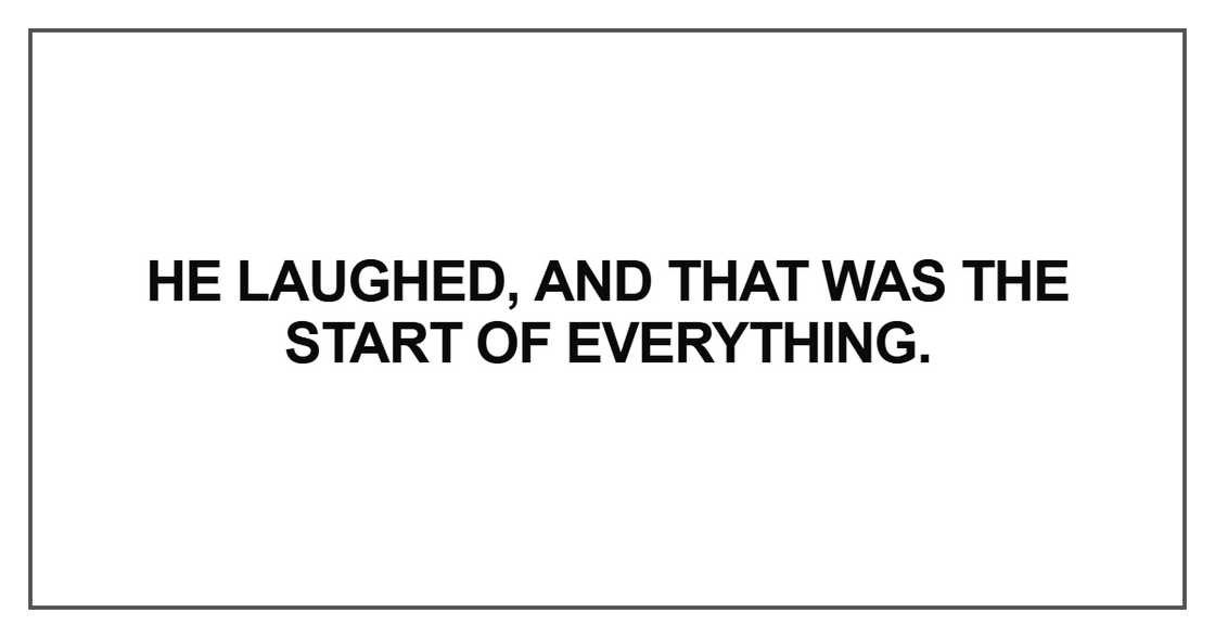 He laughed, and that was the start of everything He laughed, and that was the start of everything