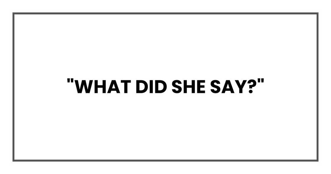 "What did she say?" "What did she say?"