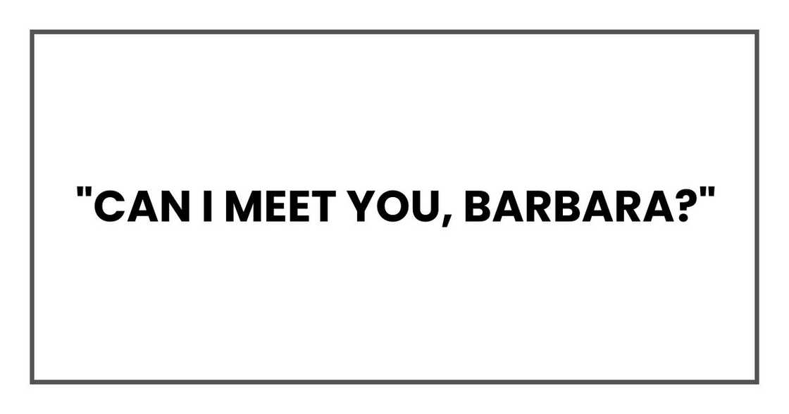 "Can I meet you, Barbara?