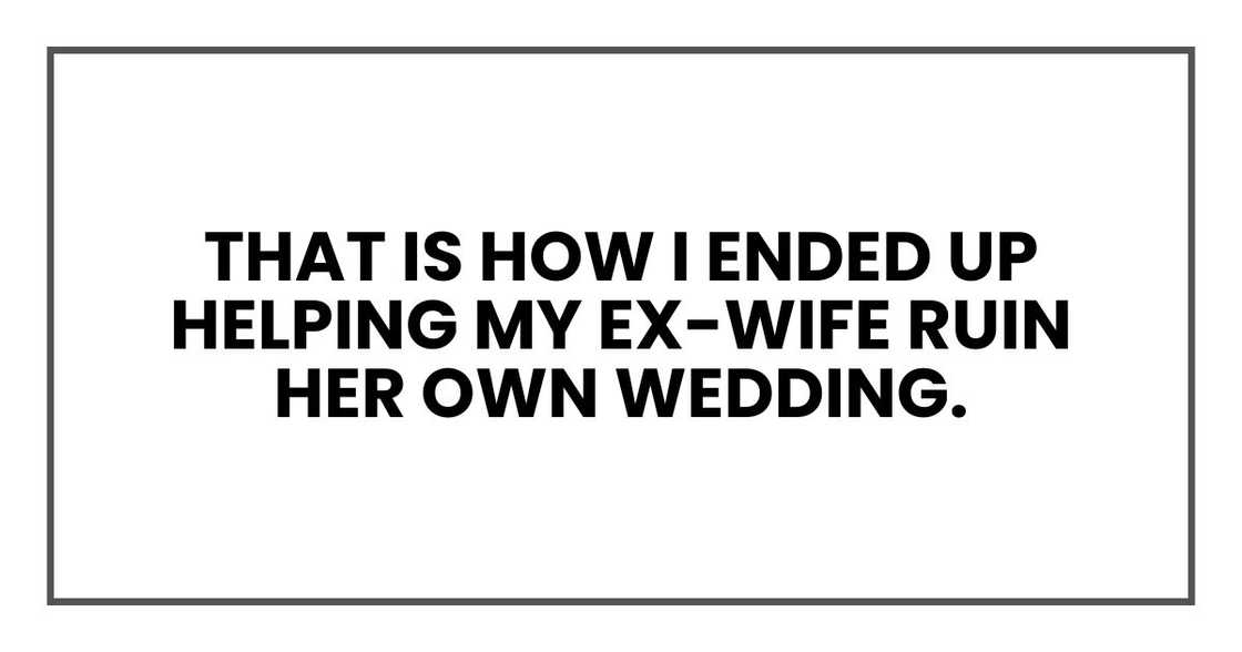 that is how I ended up helping my ex-wife ruin her own wedding. that is how I ended up helping my ex-wife ruin her own wedding.