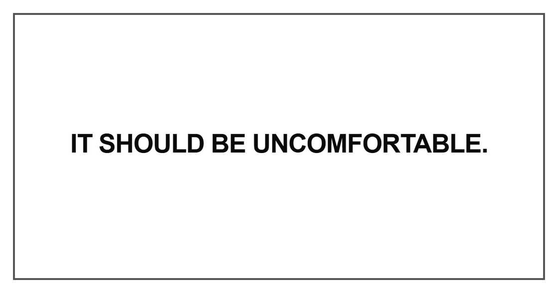 It should be uncomfortable