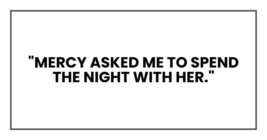 "Mercy asked me to spend the night with her." "Mercy asked me to spend the night with her."