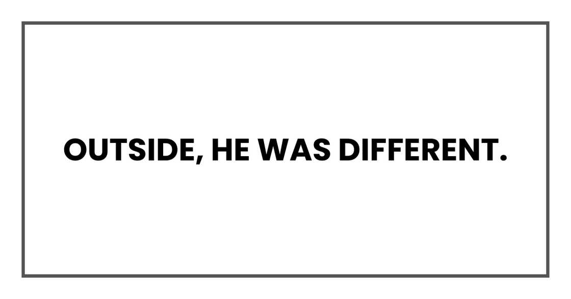 Outside, he was different.