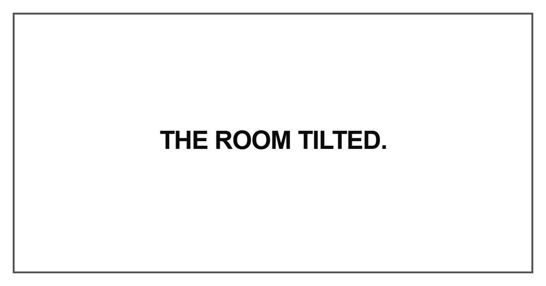 The room tilted The room tilted