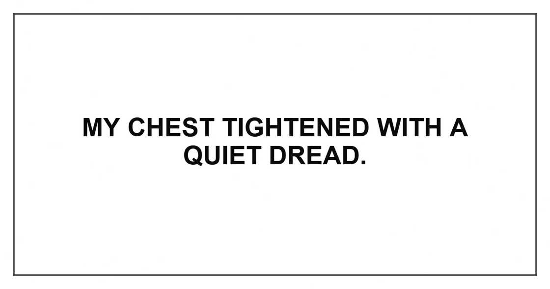 My chest tightened with a quiet dread.