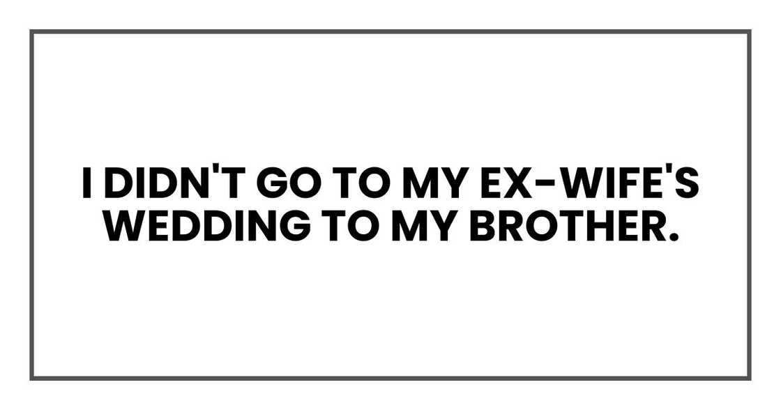 I didn't go to my ex-wife's wedding to my brother.