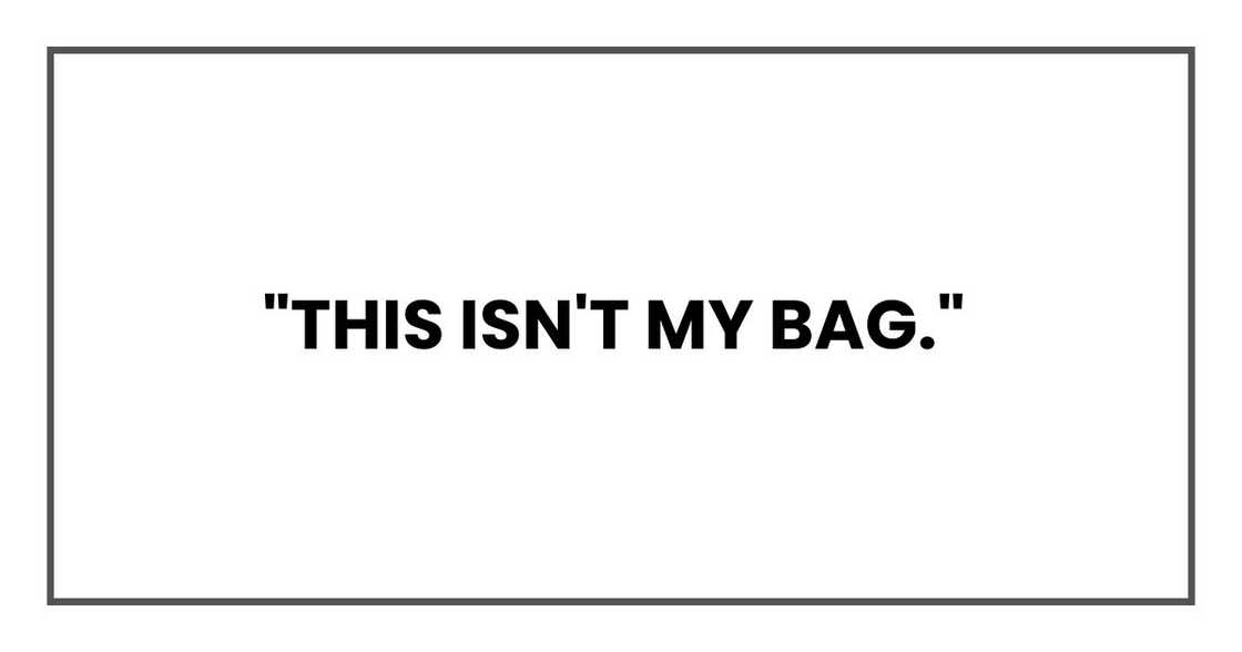"This isn't my bag," "This isn't my bag,"