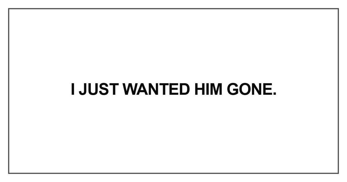 I just wanted him gone