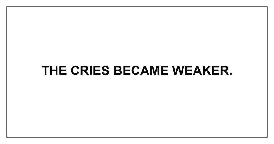 The cries became weaker. The cries became weaker.