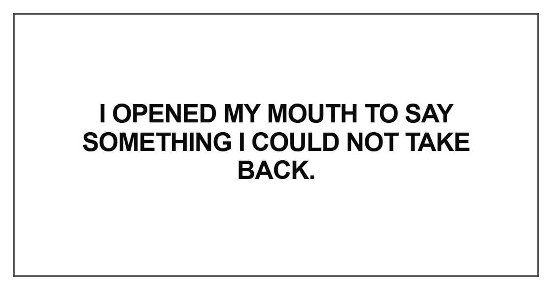 I opened my mouth to say something I opened my mouth to say something