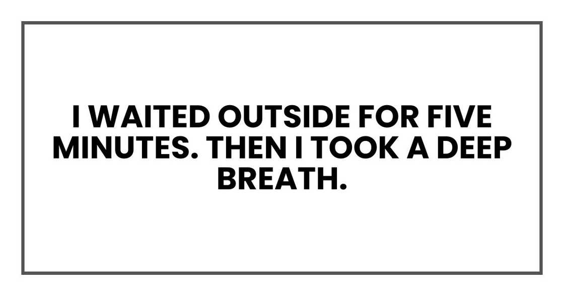 I waited outside for five minutes. Then I took a deep breath.