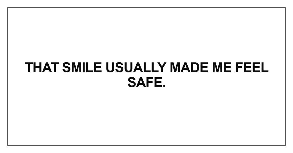 That smile usually made me feel safe