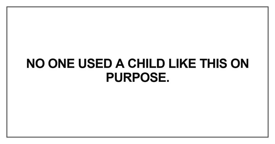 No one used a child like this on purpose