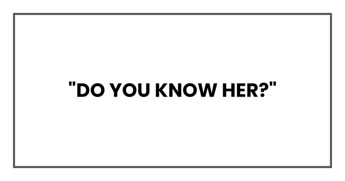 "Do you know her?"