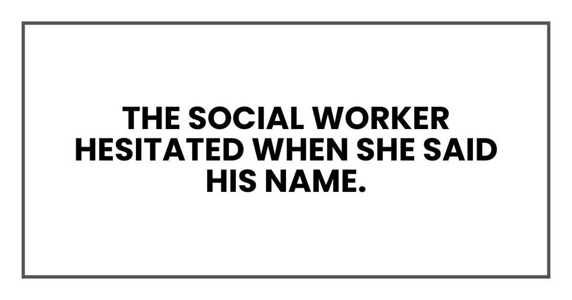The social worker hesitated when she said his name. The social worker hesitated when she said his name.
