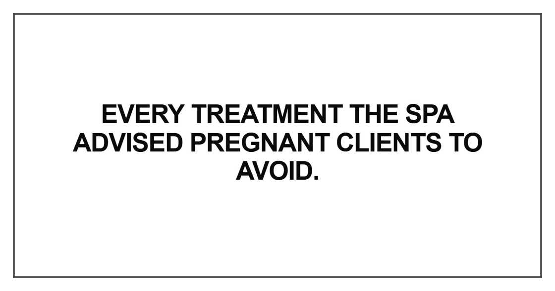 Every treatment the spa advised pregnant Every treatment the spa advised pregnant