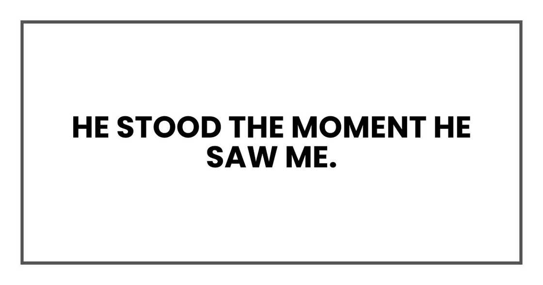 He stood the moment he saw me.