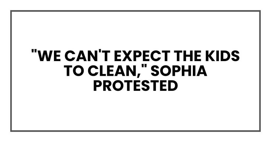 "We can't expect the kids to clean," Sophia protested "We can't expect the kids to clean," Sophia protested