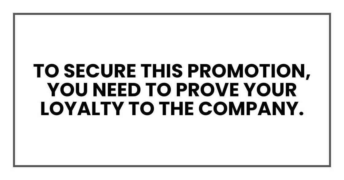 But to secure this promotion, you need to prove your loyalty to the company.