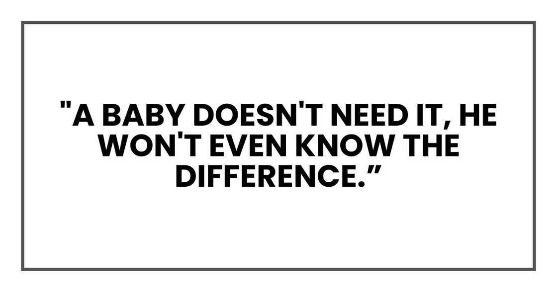 "A baby doesn't need it," he snapped.