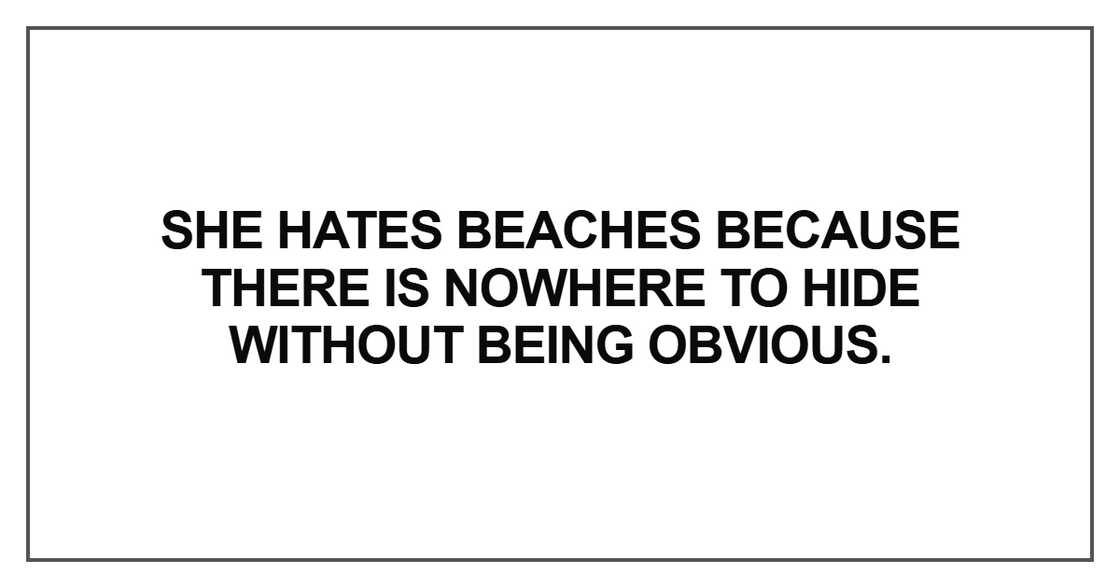 She hates beaches because there is nowhere to hide without being obvious.