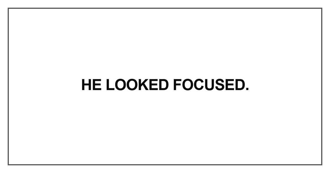 He looked focused