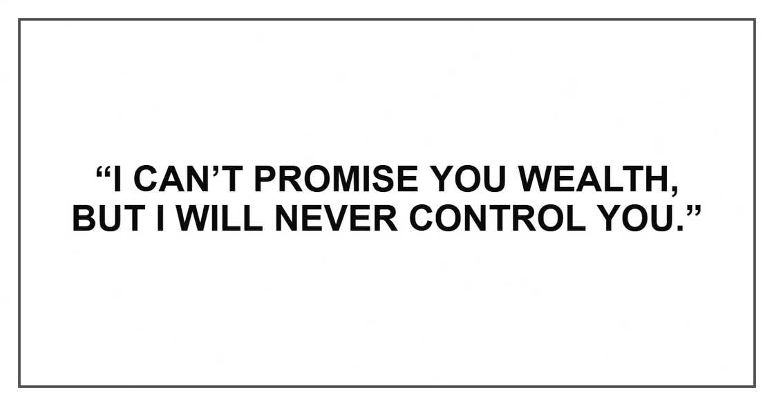 “I can’t promise you wealth, but I will never control you.” “I can’t promise you wealth, but I will never control you.”