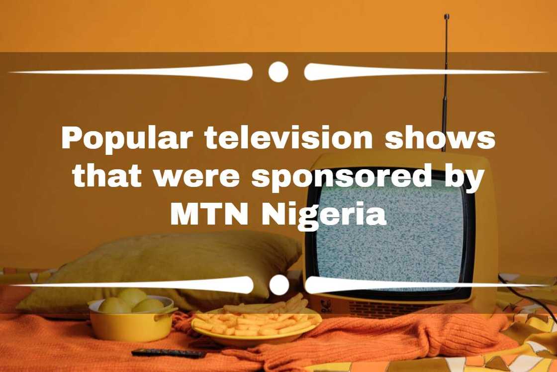 Popular television shows that were sponsored by MTN Nigeria Popular television shows that were sponsored by MTN Nigeria