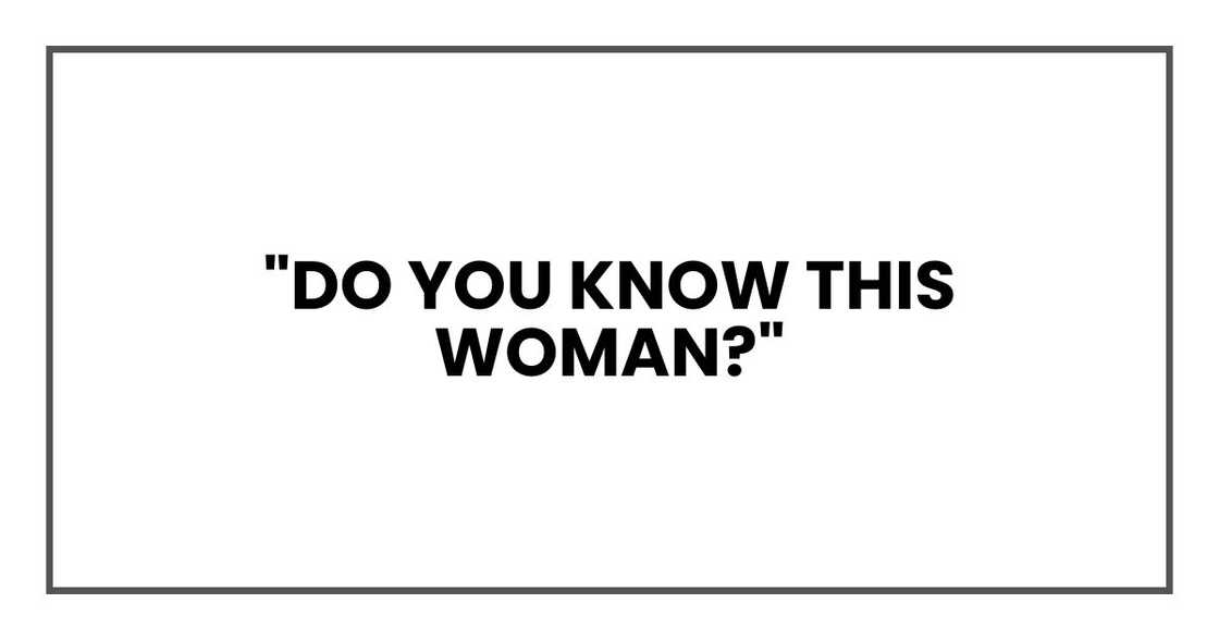 "Do you know this woman?" "Do you know this woman?"