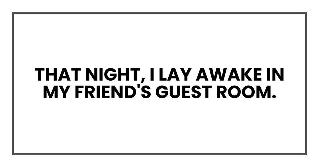 That night, I lay awake in my friend's guest room That night, I lay awake in my friend's guest room