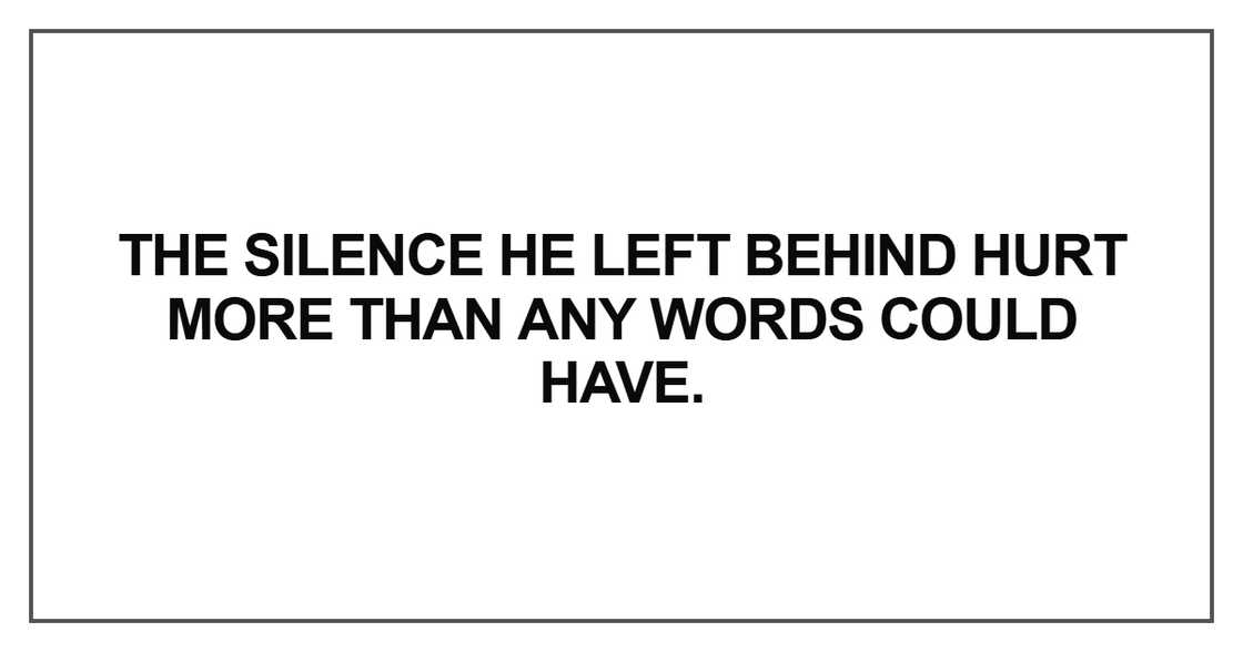 The silence he left behind hurt more