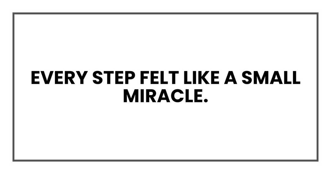 Every step felt like a small miracle.