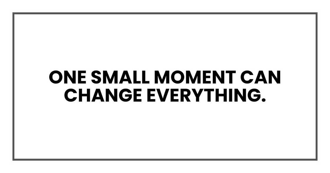 One small moment can change everything. One small moment can change everything.