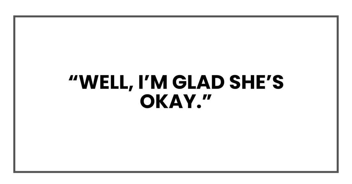 I’m glad she’s okay. I’m glad she’s okay.