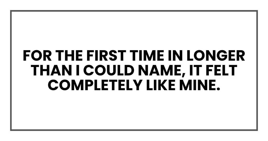 For the first time in longer than I could name, it felt completely like mine.