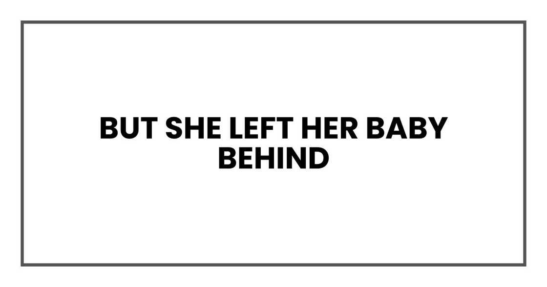 But she left her baby behind But she left her baby behind