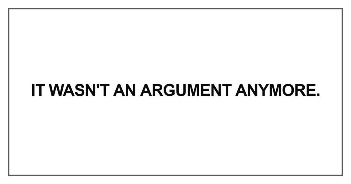 It wasn't an argument anymore It wasn't an argument anymore