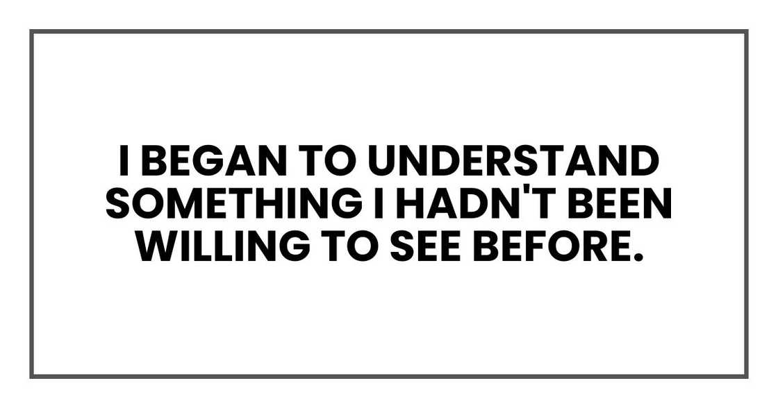 I began to understand something I hadn't been willing to see before.