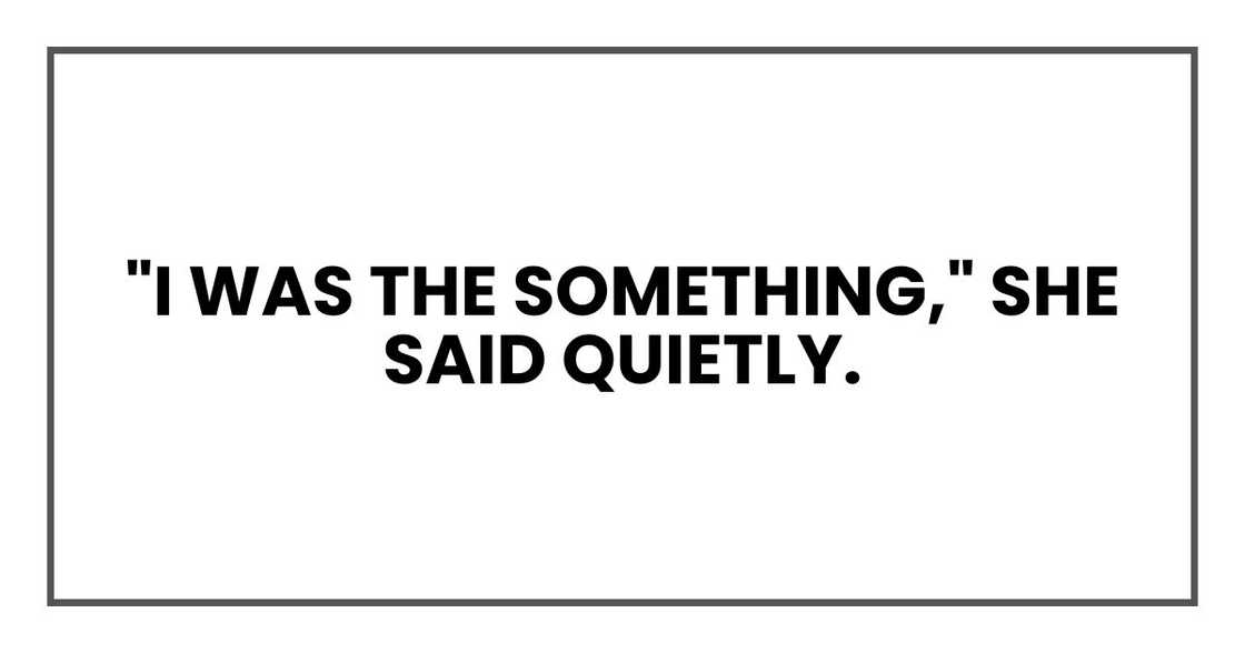 "I was the something," she said quietly.