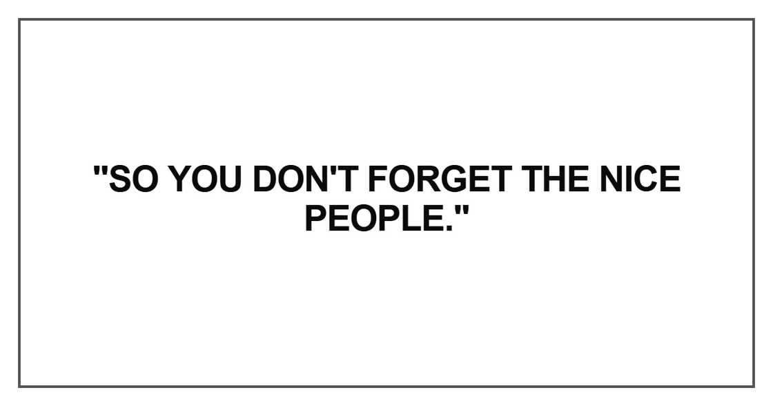 "So you don't forget the nice people."