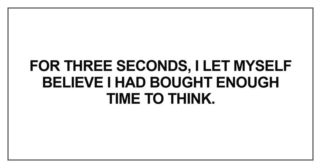 For three seconds, I let myself For three seconds, I let myself
