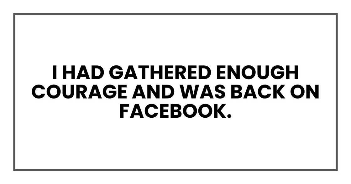 I had gathered enough courage and was back on Facebook. I had gathered enough courage and was back on Facebook.