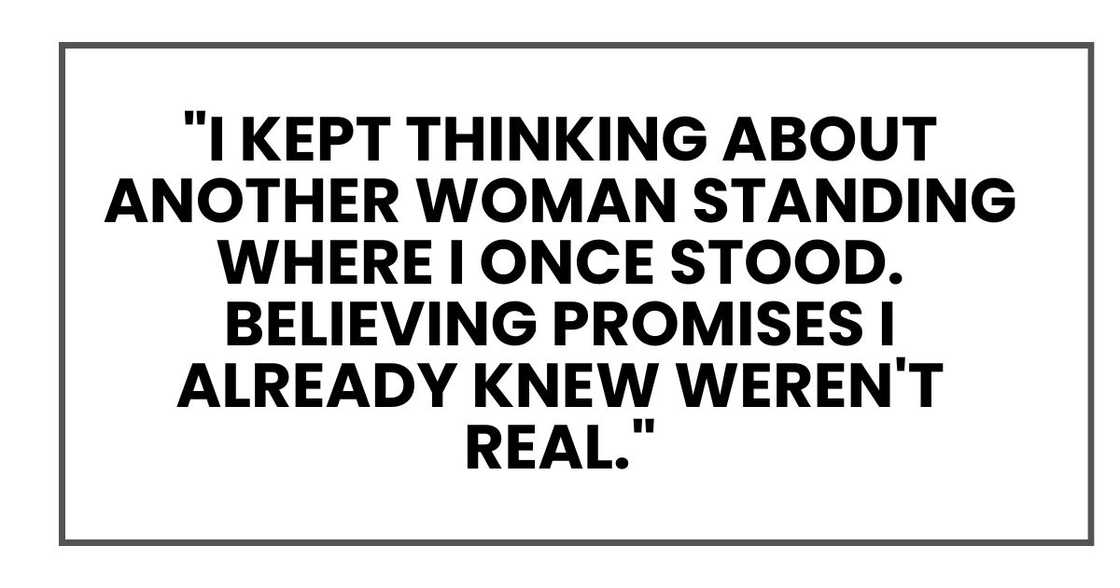"I kept thinking about another woman standing where I once stood. Believing promises I already knew weren't real."