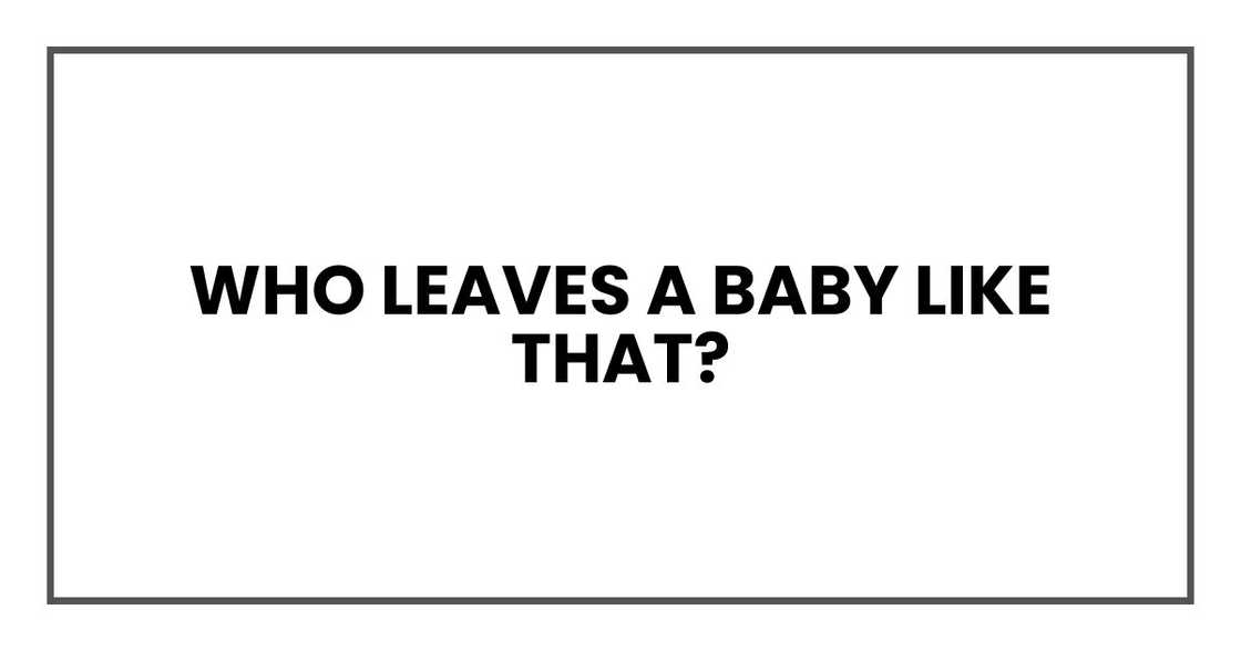 Who leaves a baby like that?