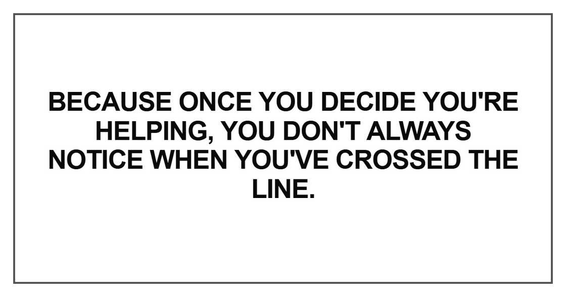 Because once you decide you're helping Because once you decide you're helping